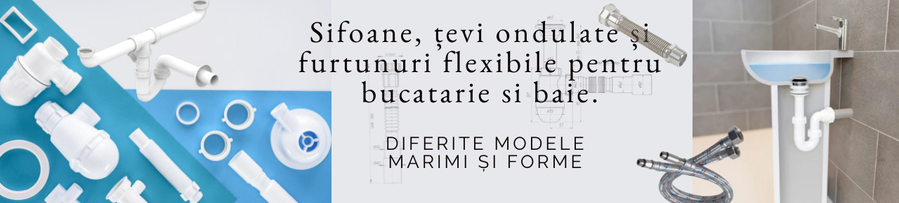 Sifoane, tevi ondulate si furtunuri flexibile pentru bucatarie si baie.